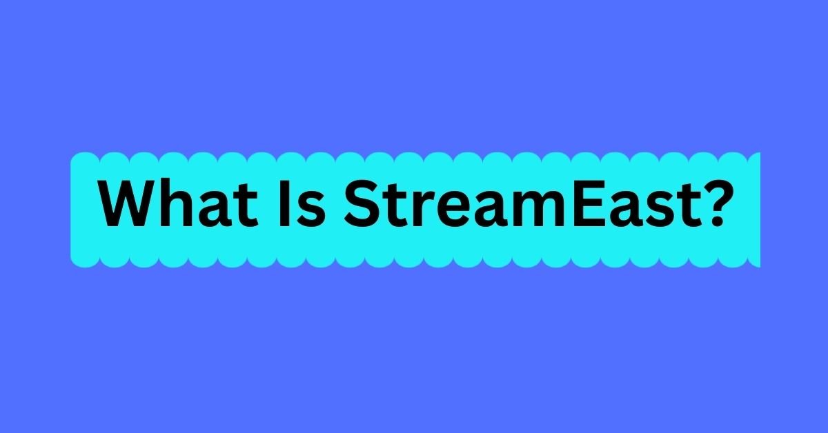 What Is StreamEast?